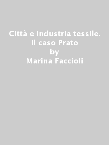 Città e industria tessile. Il caso Prato - Marina Faccioli