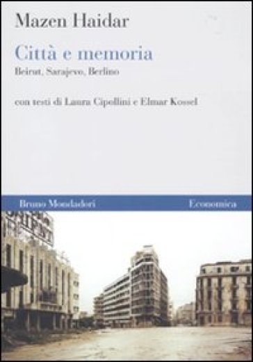 Città e memoria. Beirut, Sarajevo, Berlino - Mazen Haidar - Laura Cipollini - Elmar Kossel