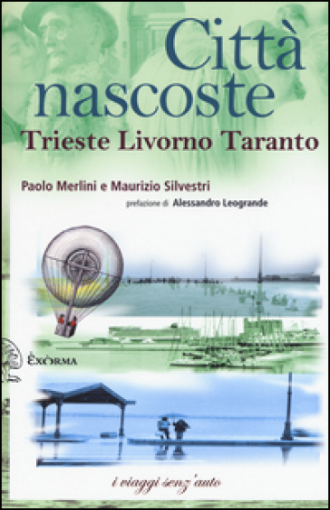 Città nascoste. Trieste Livorno Taranto - Paolo Merlini - Maurizio Silvestri