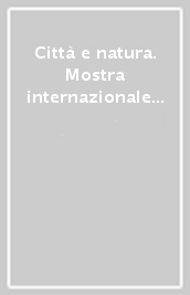 Città e natura. Mostra internazionale di arte contemporanea