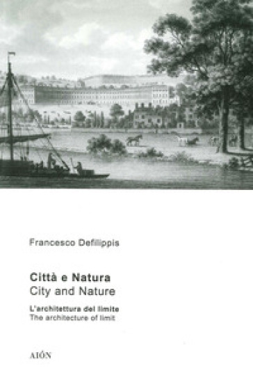 Città e natura. L'architettura del limite-City and nature. The architecture of limit. Ediz. bilingue - Francesco Defilippis