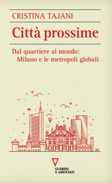 Città prossime. Dal quartiere al mondo: Milano e le metropoli globali - Cristina Tajani