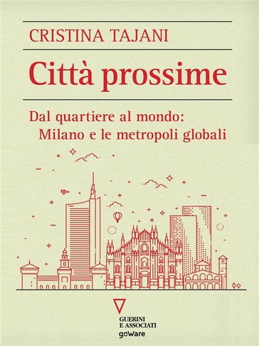 Città prossime. Dal quartiere al mondo: Milano e le metropoli globali - Cristina Tajani