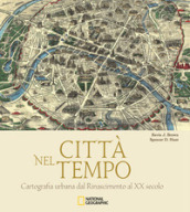 Città nel tempo. Cartografia urbana dal Rinascimento al XX secolo. Ediz. illustrata