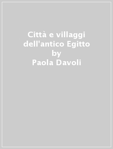 Città e villaggi dell'antico Egitto - Paola Davoli