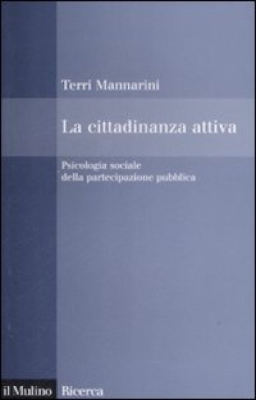 Cittadinanza attiva. Psicologia sociale della partecipazione pubblica (La) - Terri Mannarini