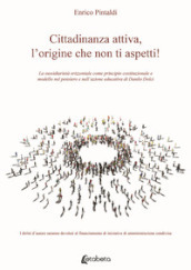 Cittadinanza attiva, l origine che non ti aspetti! La sussidiarietà orizzontale come principio costituzionale e modello nel pensiero e nell azione educativa di Danilo Dolci