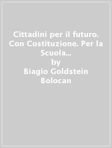 Cittadini per il futuro. Con Costituzione. Per la Scuola media. Con e-book. Con espansione online - Biagio Goldstein Bolocan