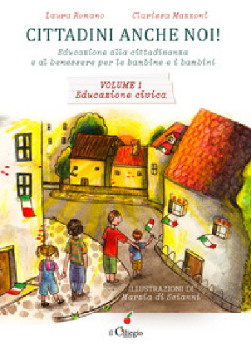 Cittadini anche noi! Educazione alla cittadinanza e al benessere per le bambine e i bambini. Vol. 1: Educazione civica - Laura Romano - Clarissa Mazzoni