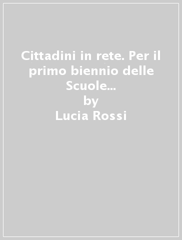 Cittadini in rete. Per il primo biennio delle Scuole superiori. Con e-book. Con espansione online - Lucia Rossi