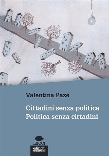 Cittadini senza politica. Politica senza cittadini - Valentina Pazé