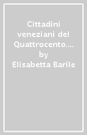 Cittadini veneziani del Quattrocento. I due Giovanni Marcanova, il mercante e l umanista