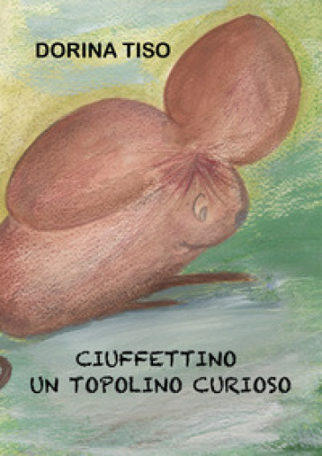 Ciuffettino, un topolino curioso - Dorina Tiso