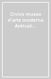 Civico museo d arte moderna Anticoli Corrado. Catalogo della mostra