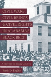 Civil Wars, Civil Beings, and Civil Rights in Alabama s Black Belt
