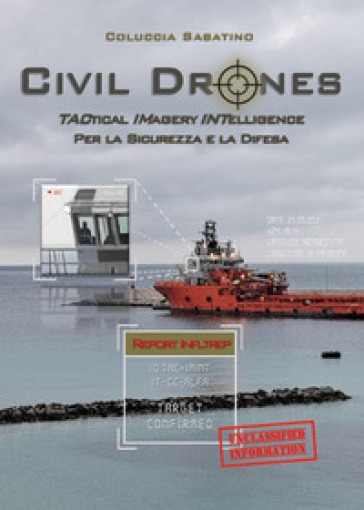 Civil drones. Tactical imagery intelligence per la sicurezza e la difesa - Sabatino Coluccia