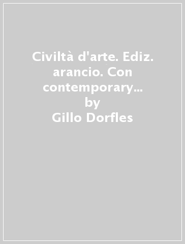 Civiltà d'arte. Ediz. arancio. Con contemporary art. Per le Scuole superiori. Con e-book. Con espansione online. 3. - Gillo Dorfles - Angela Vettese - Eliana Princi