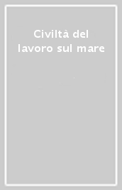 Civiltà del lavoro sul mare