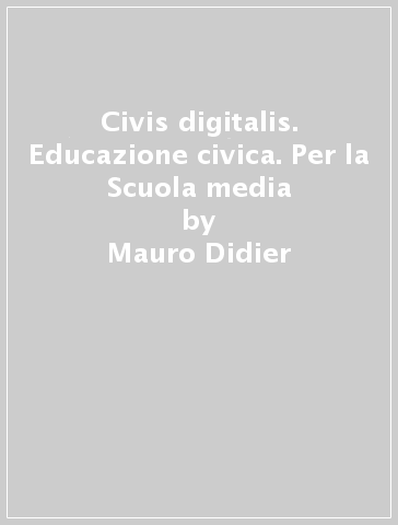 Civis digitalis. Educazione civica. Per la Scuola media - Mauro Didier