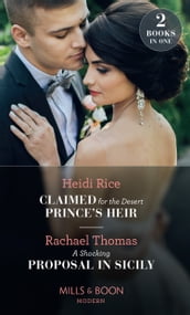 Claimed For The Desert Prince s Heir / A Shocking Proposal In Sicily: Claimed for the Desert Prince s Heir / A Shocking Proposal in Sicily (Mills & Boon Modern)