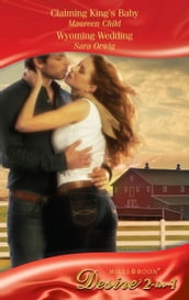 Claiming King s Baby / Wyoming Wedding: Claiming King s Baby (Kings of California) / Wyoming Wedding (Mills & Boon Desire)