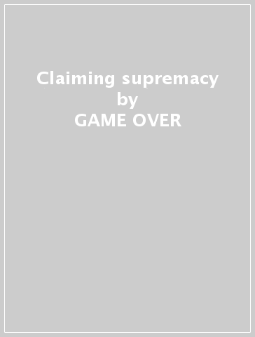 Claiming supremacy - GAME OVER