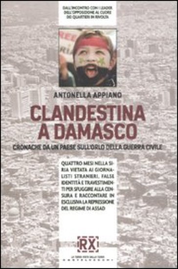 Clandestina a Damasco. Cronache da un paese sull'orlo della guerra civile - Antonella Appiano