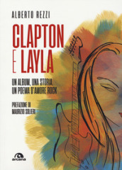 Clapton e Layla. Un album, una storia, un poema d amore rock