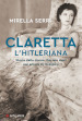 Claretta l hitleriana. Storia della donna che non morì per amore di Mussolini