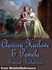 Clarissa Harlowe And Pamela: Clarissa Harlowe Or The History Of A Young Lady (In 9 Volumes) And Pamela, Or Virtue Rewarded (Mobi Classics)