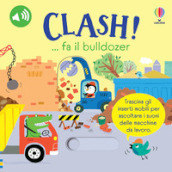 Clash!... fa il bulldozer. Ediz. a colori