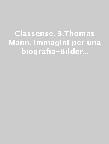 Classense. 3.Thomas Mann. Immagini per una biografia-Bilder fur eine Biographie