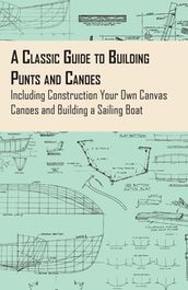 A Classic Guide to Building Punts and Canoes - Including Construction Your Own Canvas Canoes and Building a Sailing Boat