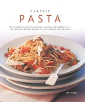 Classic Pasta:150 Inspiring Recipes Shown in 350 Stunning Photographs