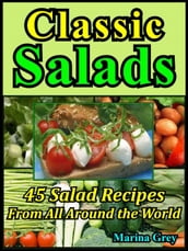 Classic Salads: Master the Salad Making with 45 Recipes From All Around the World