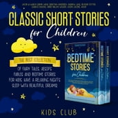 Classic Short Stories for Children: The Best Collection of Fairy Tales, Aesop s Fables and Bedtime Stories for Kids. Have a Relaxing Night s Sleep with Beautiful Dreams!