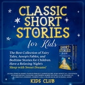 Classic Short Stories for Kids: The Best Collection of Fairy Tales, Aesop s Fables, and Bedtime Stories for Children. Have a Relaxing Night s Sleep with Sweet Dreams!