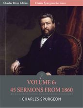 Classic Spurgeon Sermons Volume 6: 45 Sermons from 1860 (Illustrated Edition)