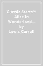 Classic Starts®: Alice in Wonderland & Through the Looking-Glass