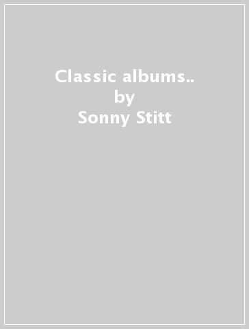 Classic albums.. - Sonny Stitt