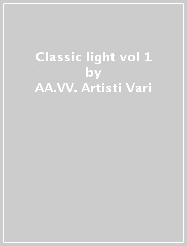 Classic light vol 1 - AA.VV. Artisti Vari