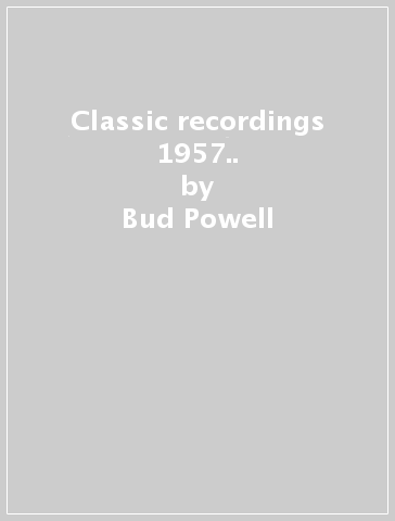 Classic recordings 1957.. - Bud Powell