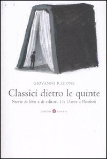 Classici dietro le quinte. Storie di libri e di editori. Da Dante a Pasolini - Giovanni Ragone