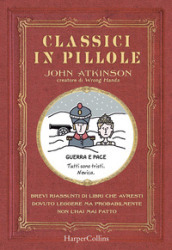 Classici in pillole. Brevi riassunti di libri che avresti dovuto leggere ma probabilmente non l hai mai fatto