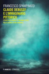 Claude Debussy e l immaginario pittorico. Studi sugli archetipi interartistici nella globalità del linguaggio