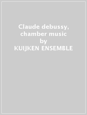 Claude debussy, chamber music - KUIJKEN ENSEMBLE
