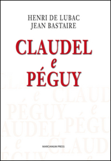 Claudel e Péguy - Henri de Lubac - Jean Bastaire