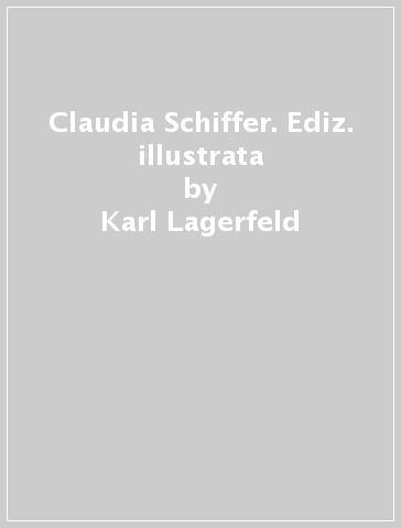 Claudia Schiffer. Ediz. illustrata - Karl Lagerfeld - Mario Testino - Ellen Von Unwerth
