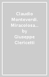 Claudio Monteverdi. Miracolosa bellezza