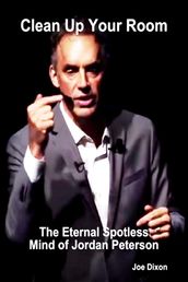 Clean Up Your Room: The Eternal Spotless Mind of Jordan Peterson